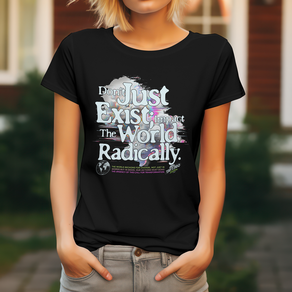 Don't Just Exist: Impact the World Radically - 50/50 cotton/poly t shirt