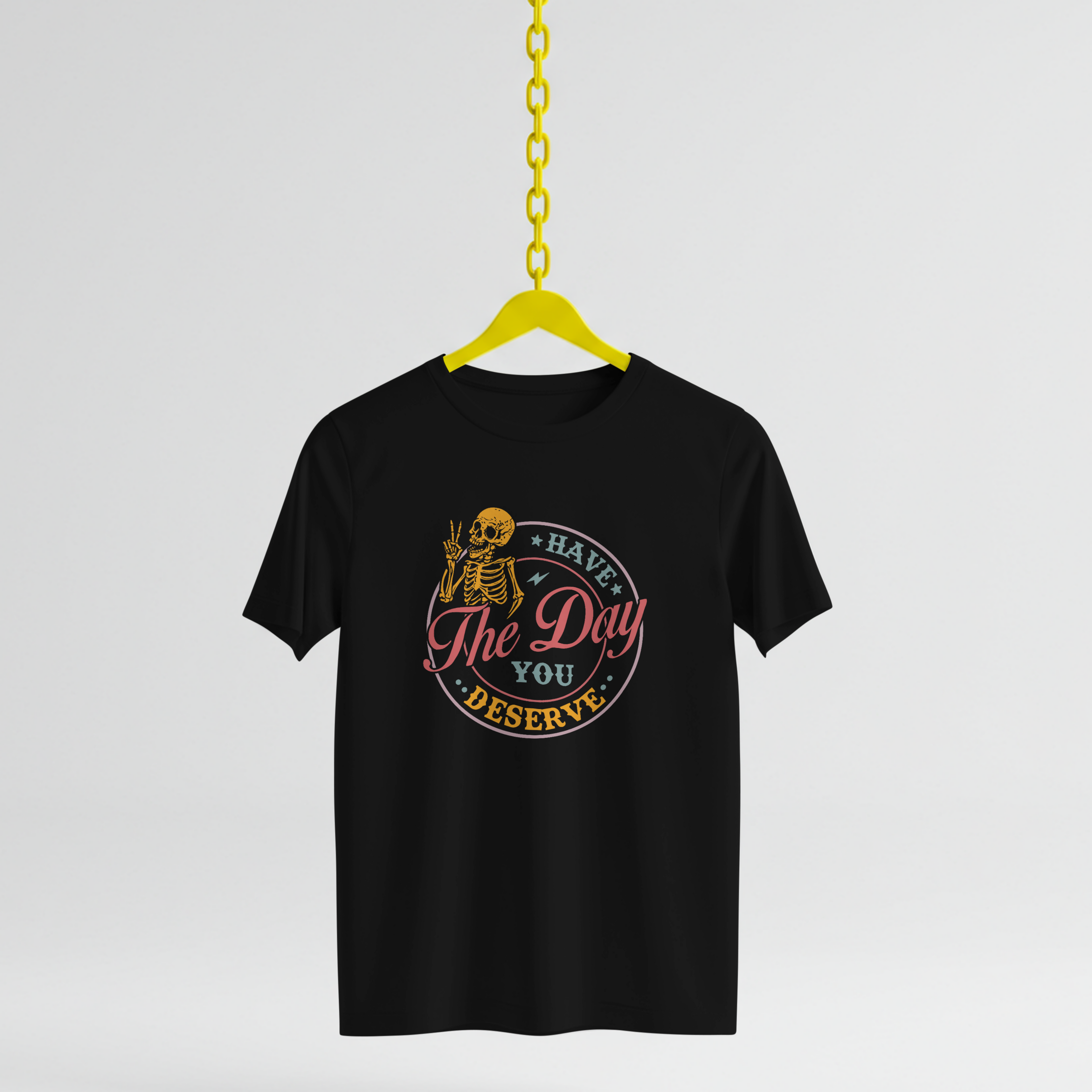 Have the Day You Deserve T Shirt