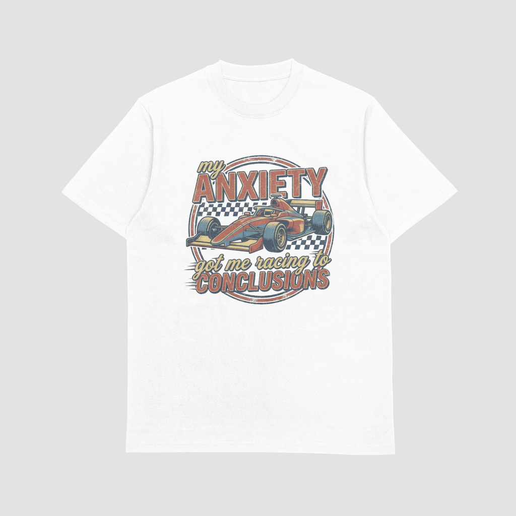 my Anxiety got me Racing to Conclusions T Shirt